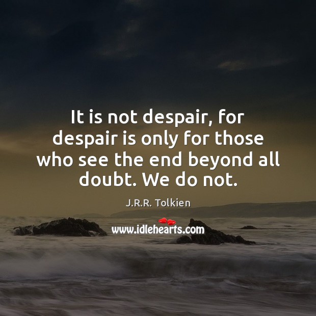 It is not despair, for despair is only for those who see J.R.R. Tolkien Picture Quote