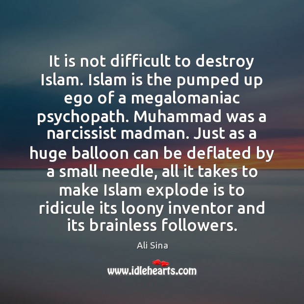 It is not difficult to destroy Islam. Islam is the pumped up Image