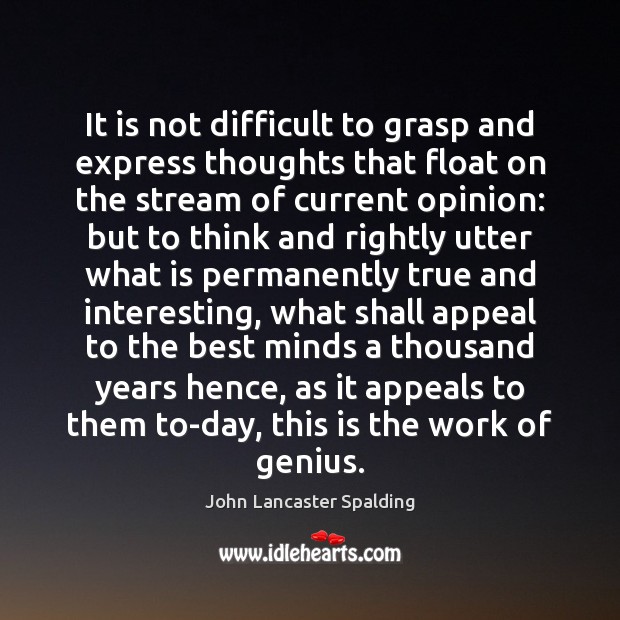 It is not difficult to grasp and express thoughts that float on John Lancaster Spalding Picture Quote