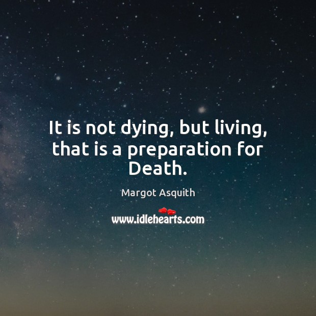 It is not dying, but living, that is a preparation for Death. Image