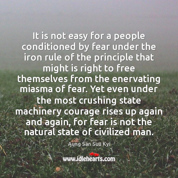 It is not easy for a people conditioned by fear under the Aung San Suu Kyi Picture Quote
