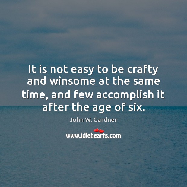 It is not easy to be crafty and winsome at the same John W. Gardner Picture Quote