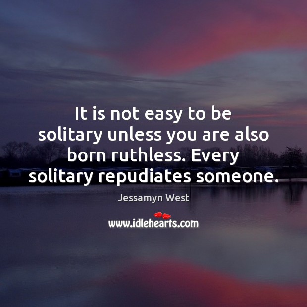 It is not easy to be solitary unless you are also born Jessamyn West Picture Quote