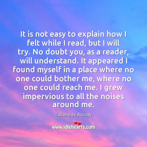 It is not easy to explain how I felt while I read, Tatiana de Rosnay Picture Quote