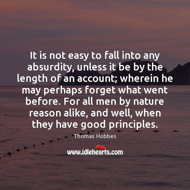 It is not easy to fall into any absurdity, unless it be Thomas Hobbes Picture Quote