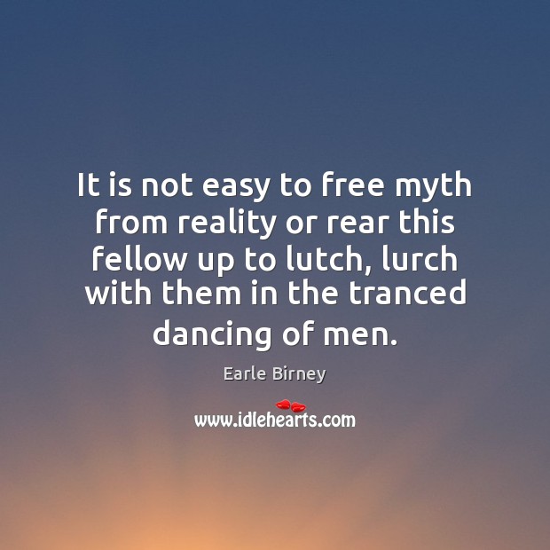 It is not easy to free myth from reality or rear this Earle Birney Picture Quote