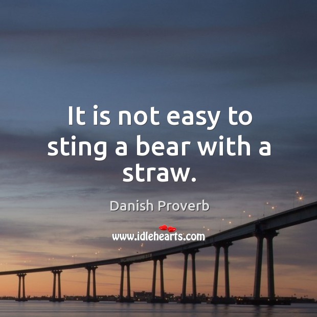 It is not easy to sting a bear with a straw. Image