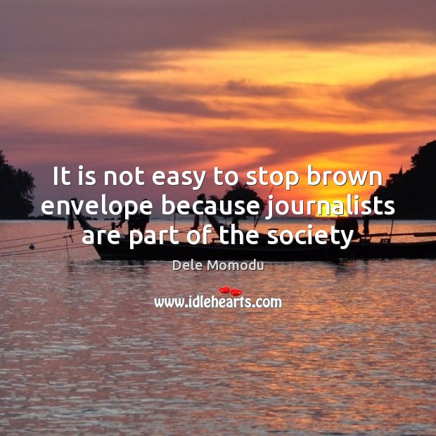 It is not easy to stop brown envelope because journalists are part of the society Image