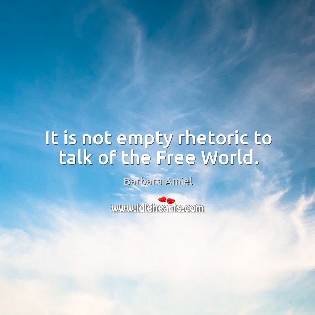 It is not empty rhetoric to talk of the free world. Barbara Amiel Picture Quote