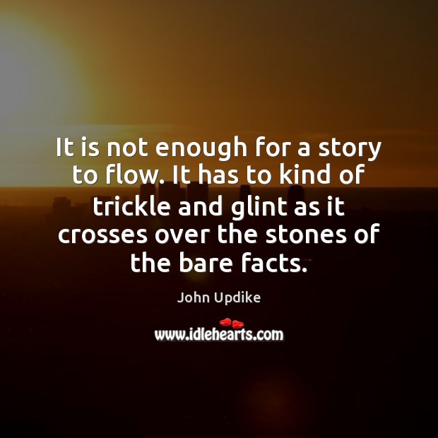 It is not enough for a story to flow. It has to John Updike Picture Quote