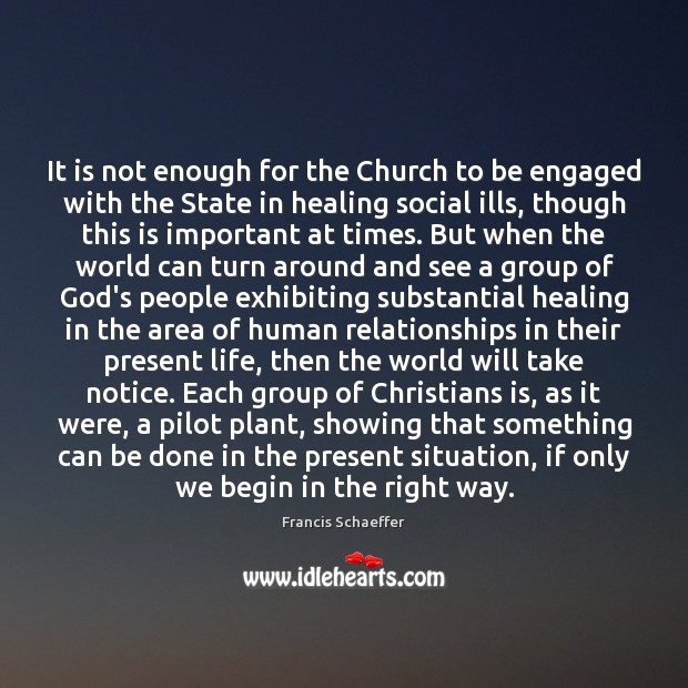 It is not enough for the Church to be engaged with the Francis Schaeffer Picture Quote