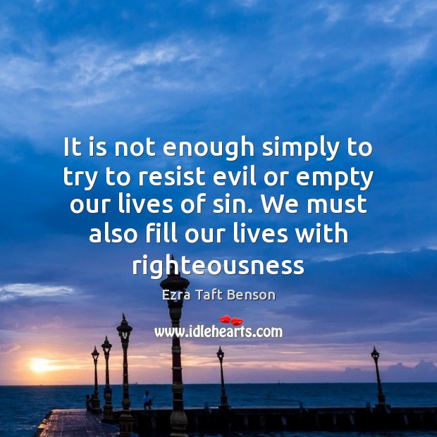 It is not enough simply to try to resist evil or empty Ezra Taft Benson Picture Quote