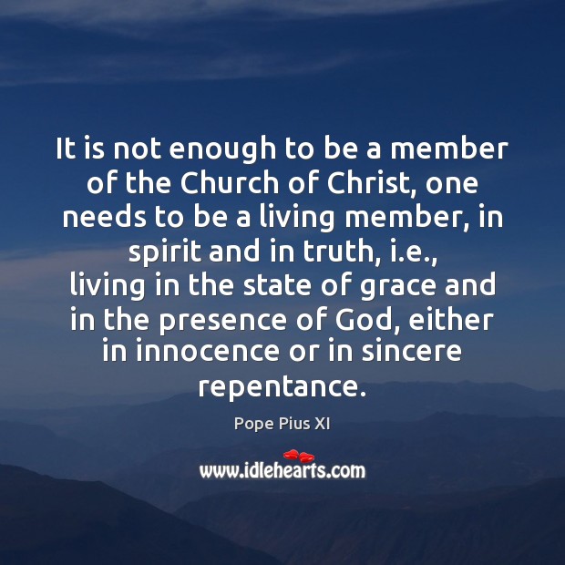 It is not enough to be a member of the Church of Pope Pius XI Picture Quote