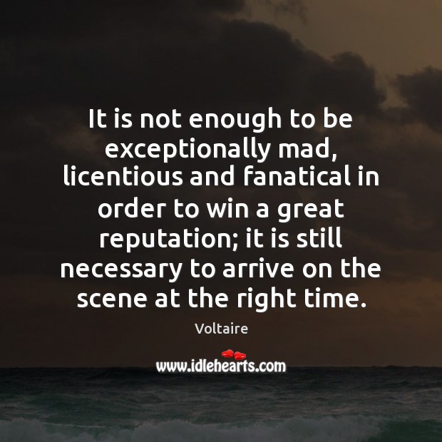 It is not enough to be exceptionally mad, licentious and fanatical in Voltaire Picture Quote