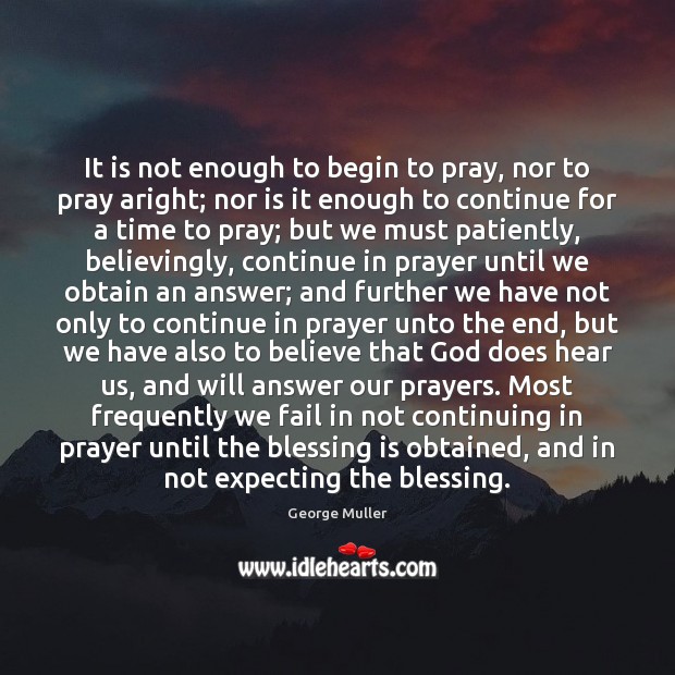 It is not enough to begin to pray, nor to pray aright; George Muller Picture Quote