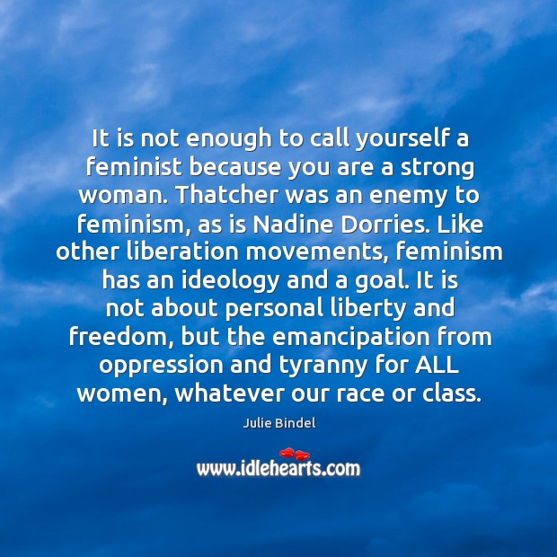 It is not enough to call yourself a feminist because you are Women Quotes Image