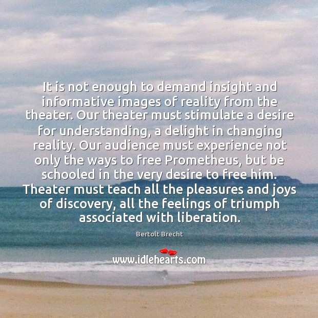 It is not enough to demand insight and informative images of reality Bertolt Brecht Picture Quote
