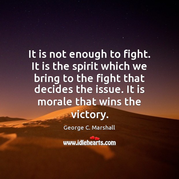 It is not enough to fight. It is the spirit which we George C. Marshall Picture Quote