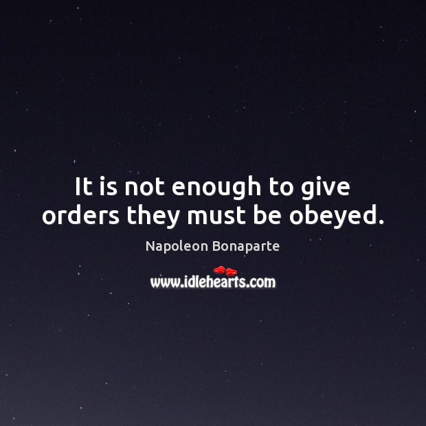 It is not enough to give orders they must be obeyed. Image