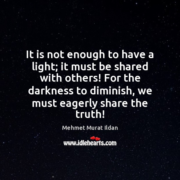 It is not enough to have a light; it must be shared Mehmet Murat Ildan Picture Quote