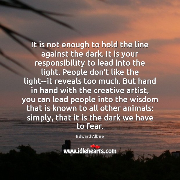 It is not enough to hold the line against the dark. It Edward Albee Picture Quote