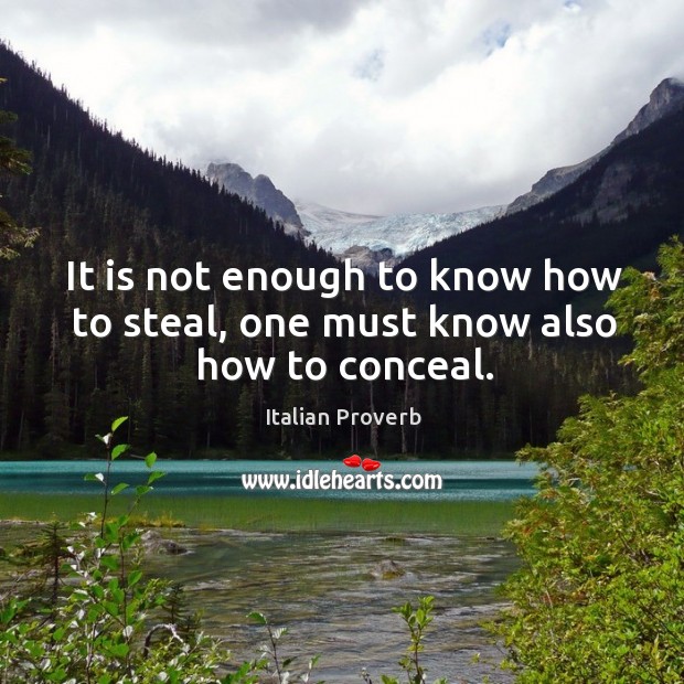 It is not enough to know how to steal, one must know also how to conceal. Image