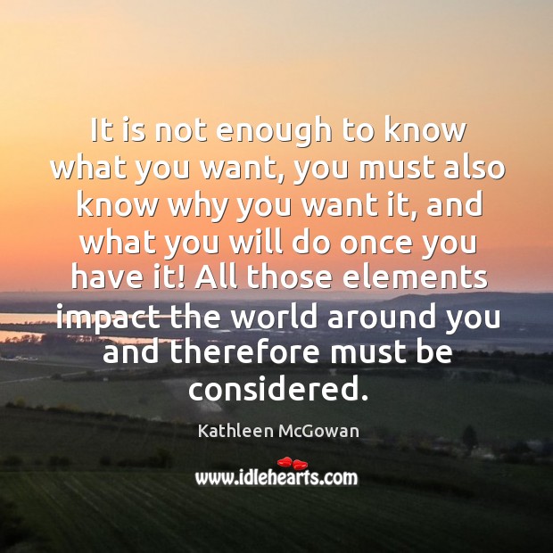 It is not enough to know what you want, you must also Kathleen McGowan Picture Quote