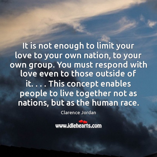 It is not enough to limit your love to your own nation, Clarence Jordan Picture Quote