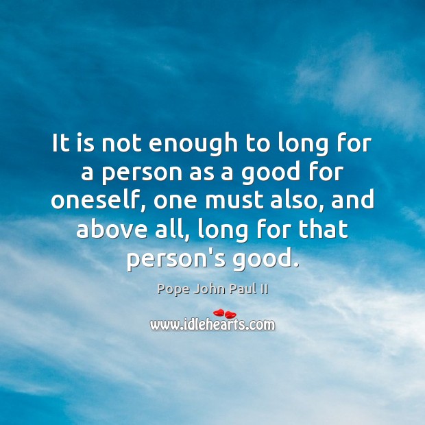 It is not enough to long for a person as a good Pope John Paul II Picture Quote