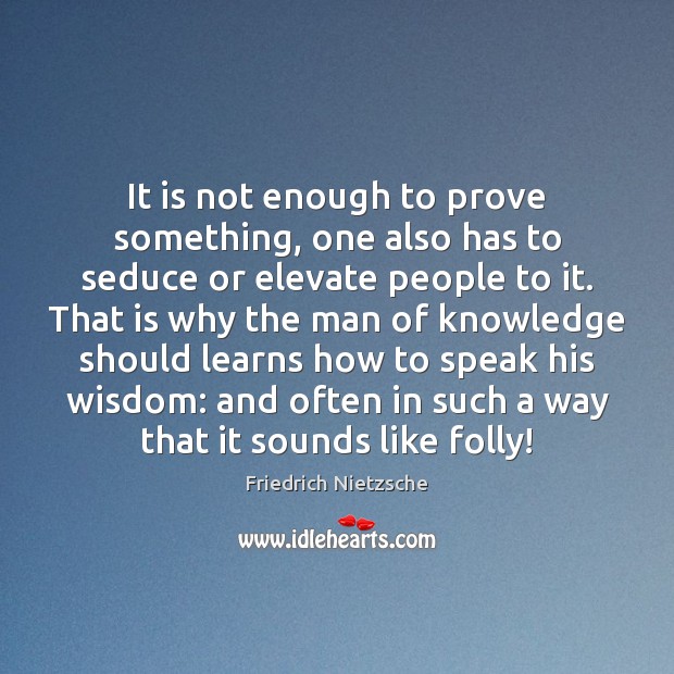 It is not enough to prove something, one also has to seduce Wisdom Quotes Image