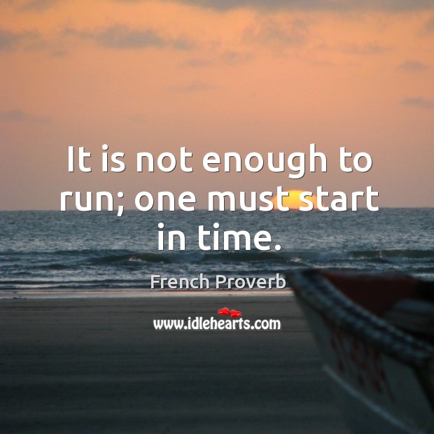 It is not enough to run; one must start in time. Image