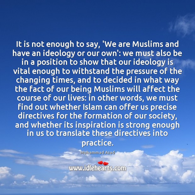 It is not enough to say, ‘We are Muslims and have an Muhammad Asad Picture Quote