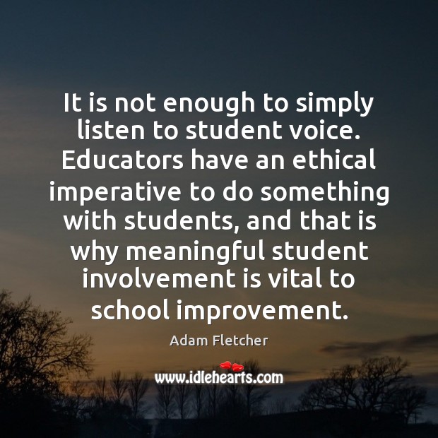 It is not enough to simply listen to student voice. Educators have Adam Fletcher Picture Quote