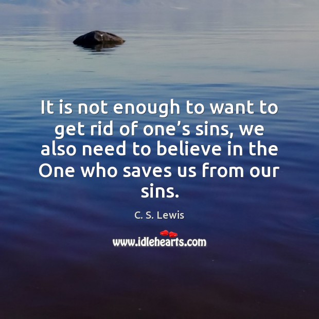 It is not enough to want to get rid of one’s C. S. Lewis Picture Quote