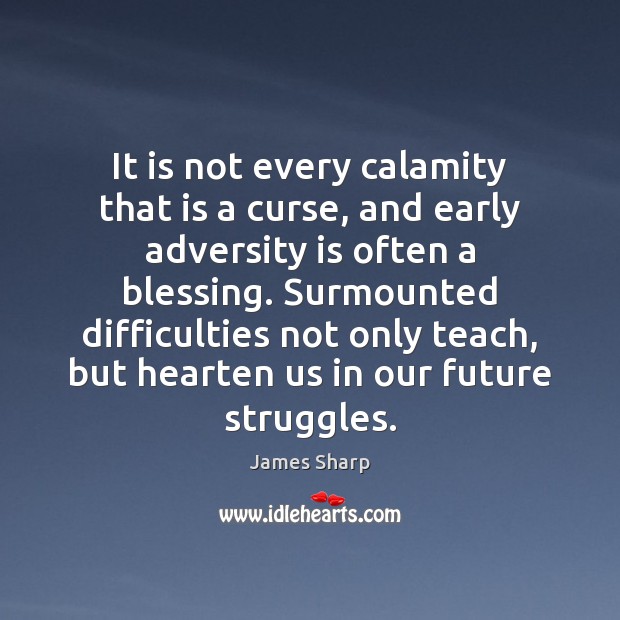 It is not every calamity that is a curse, and early adversity James Sharp Picture Quote