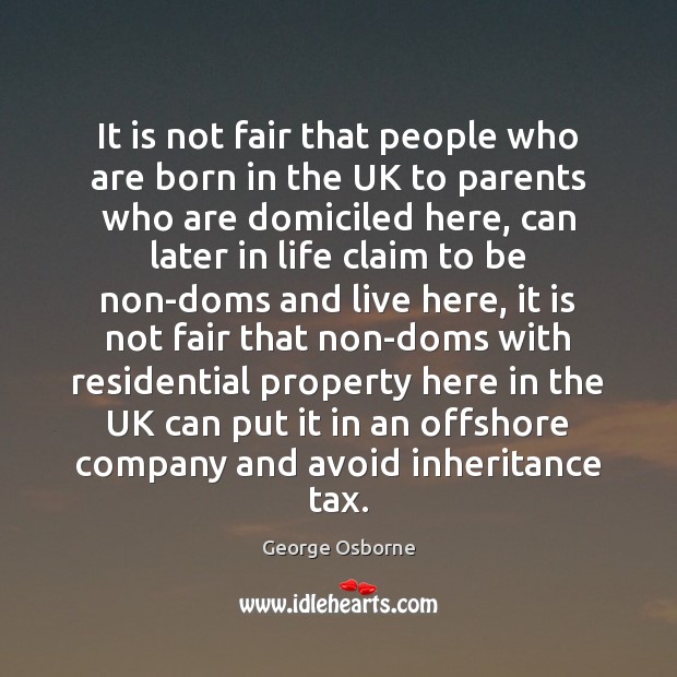 It is not fair that people who are born in the UK George Osborne Picture Quote
