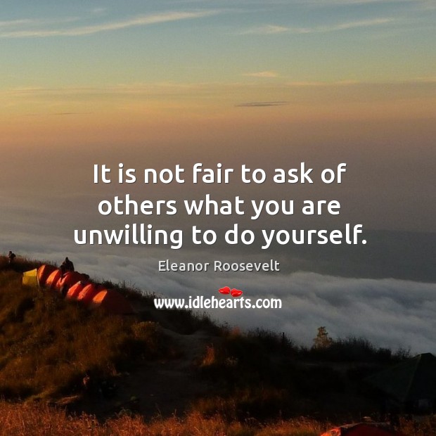 It is not fair to ask of others what you are unwilling to do yourself. Inspirational Leadership Quotes Image