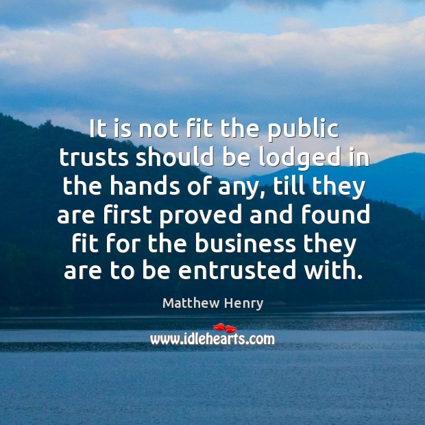 It is not fit the public trusts should be lodged in the hands of any Business Quotes Image