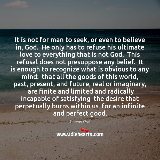 It is not for man to seek, or even to believe in, Simone Weil Picture Quote
