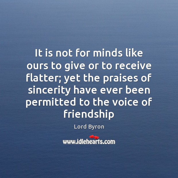 It is not for minds like ours to give or to receive Lord Byron Picture Quote