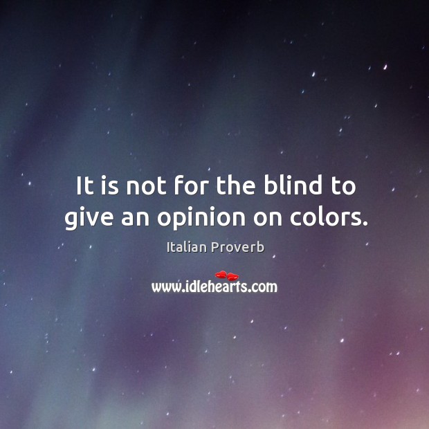It is not for the blind to give an opinion on colors. Image