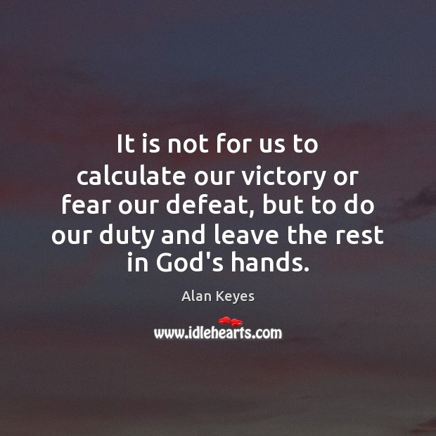 It is not for us to calculate our victory or fear our Image