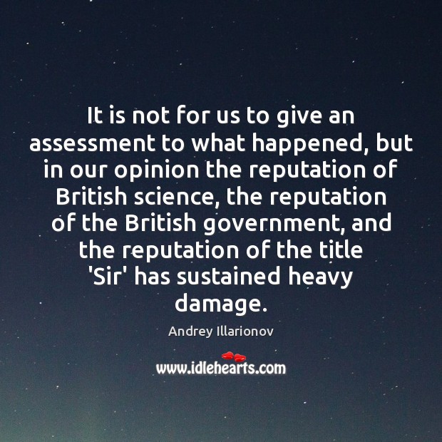 It is not for us to give an assessment to what happened, Andrey Illarionov Picture Quote