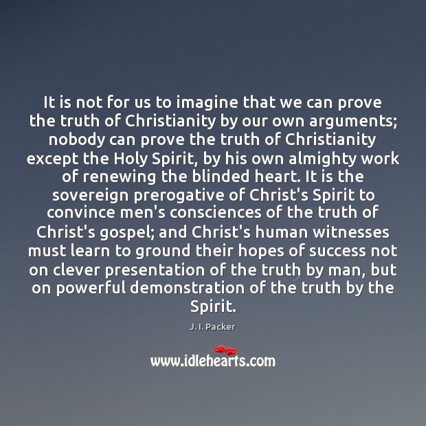 It is not for us to imagine that we can prove the J. I. Packer Picture Quote