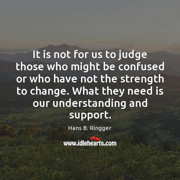 It is not for us to judge those who might be confused Hans B. Ringger Picture Quote