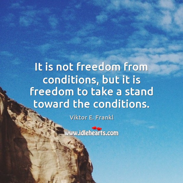 It is not freedom from conditions, but it is freedom to take Image
