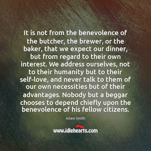 It is not from the benevolence of the butcher, the brewer, or Humanity Quotes Image