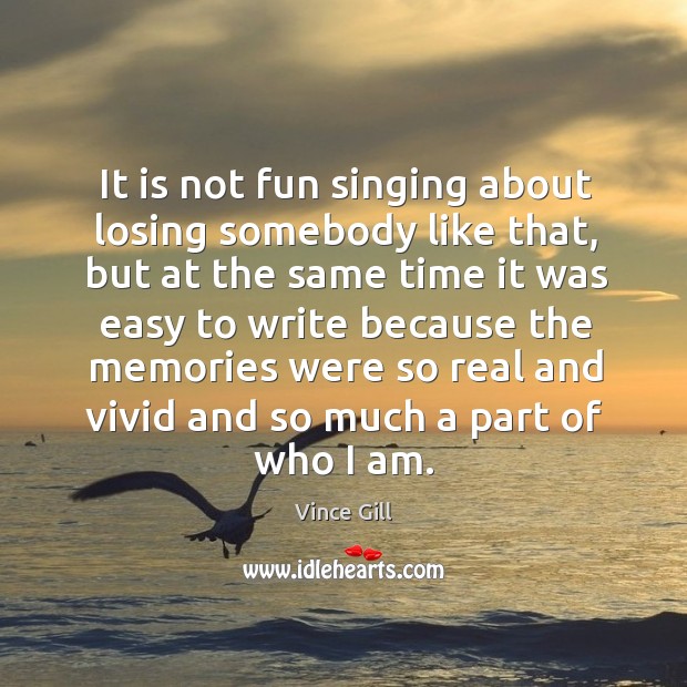 It is not fun singing about losing somebody like that, but at the same time it. Image