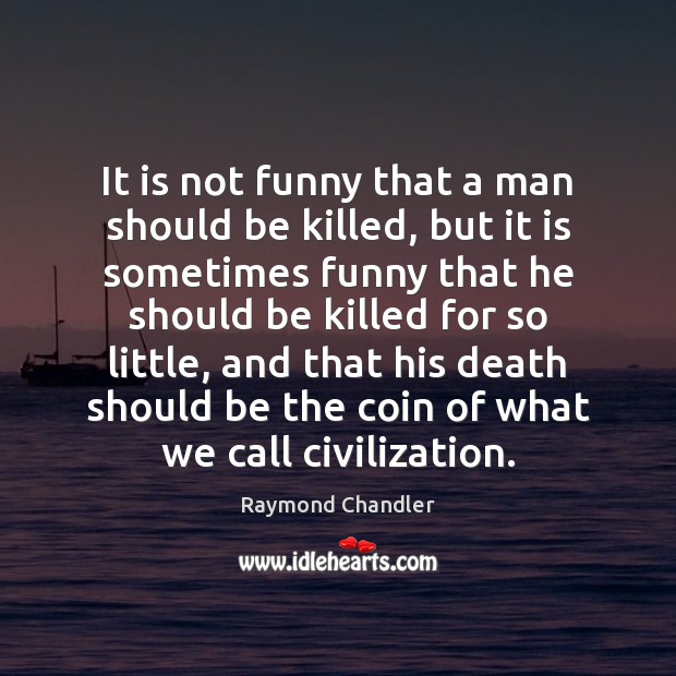 It is not funny that a man should be killed, but it Raymond Chandler Picture Quote