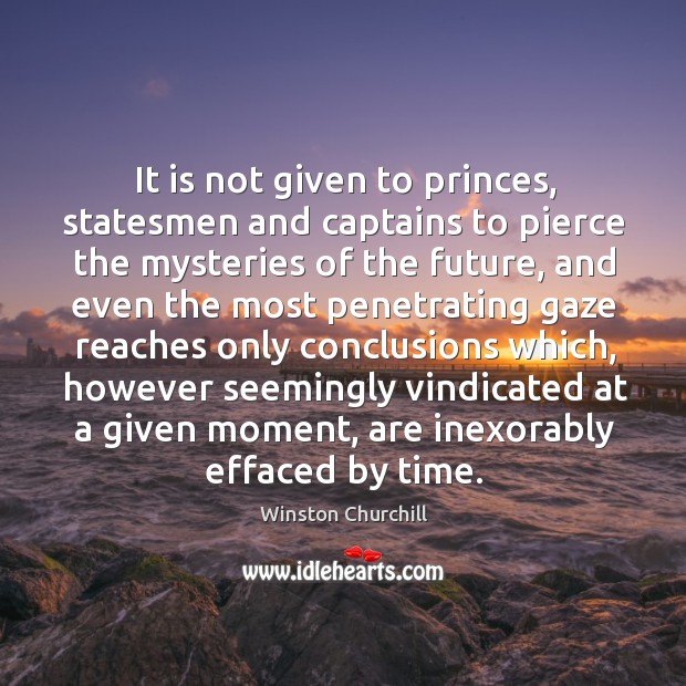 It is not given to princes, statesmen and captains to pierce the Image